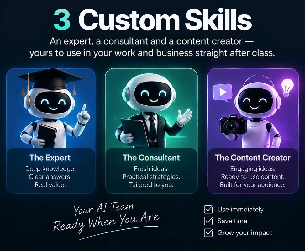 3 Custom Skills — An expert, a consultant and a content creator — yours to use in your work and business straight after class.
